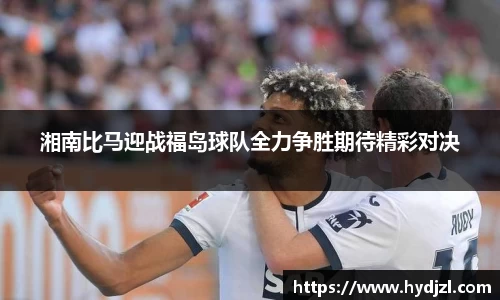 湘南比马迎战福岛球队全力争胜期待精彩对决
