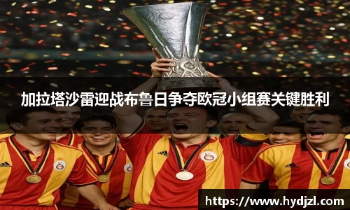 加拉塔沙雷迎战布鲁日争夺欧冠小组赛关键胜利