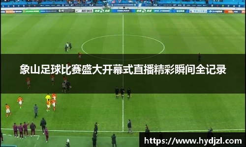 象山足球比赛盛大开幕式直播精彩瞬间全记录