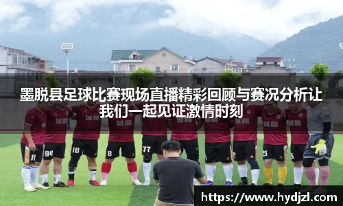 墨脱县足球比赛现场直播精彩回顾与赛况分析让我们一起见证激情时刻