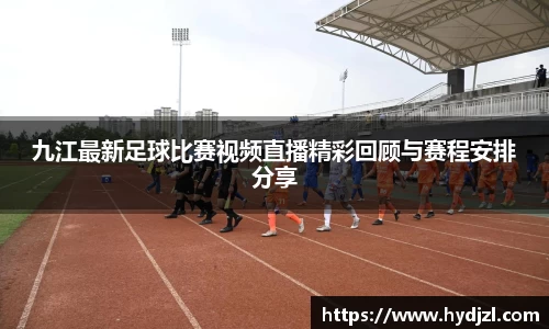 九江最新足球比赛视频直播精彩回顾与赛程安排分享